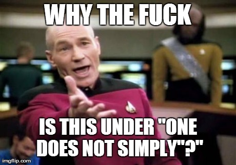 Picard Wtf Meme | WHY THE F**K IS THIS UNDER "ONE DOES NOT SIMPLY"?" | image tagged in memes,picard wtf | made w/ Imgflip meme maker
