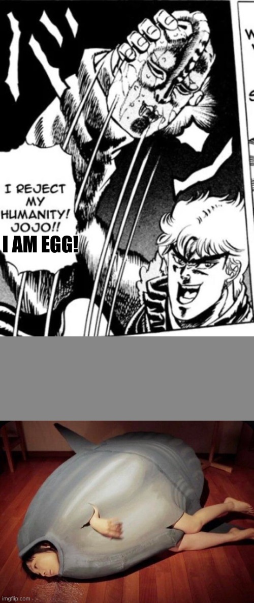 I AM EGG! | image tagged in i reject my humanity jojo | made w/ Imgflip meme maker