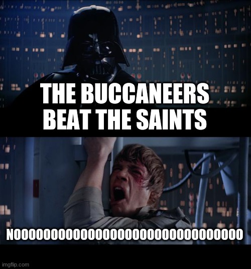 noooooooooooooooooooooooooooooooooooo | THE BUCCANEERS BEAT THE SAINTS; NOOOOOOOOOOOOOOOOOOOOOOOOOOOOOOO | image tagged in memes,star wars no,sports | made w/ Imgflip meme maker