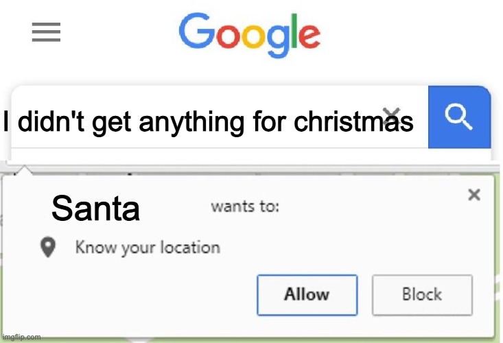 Wants to know your location | I didn't get anything for christmas; Santa | image tagged in wants to know your location | made w/ Imgflip meme maker
