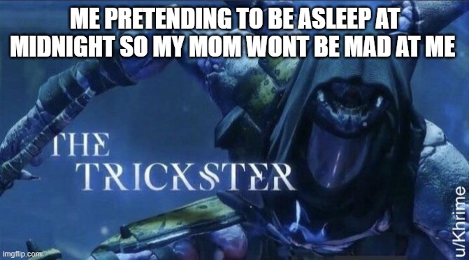 The Trickster | ME PRETENDING TO BE ASLEEP AT MIDNIGHT SO MY MOM WONT BE MAD AT ME | image tagged in the trickster | made w/ Imgflip meme maker