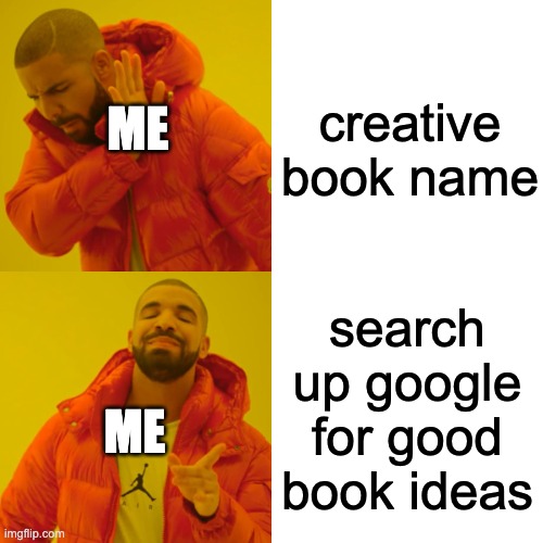 Drake Hotline Bling | creative book name; ME; search up google for good book ideas; ME | image tagged in memes,drake hotline bling | made w/ Imgflip meme maker