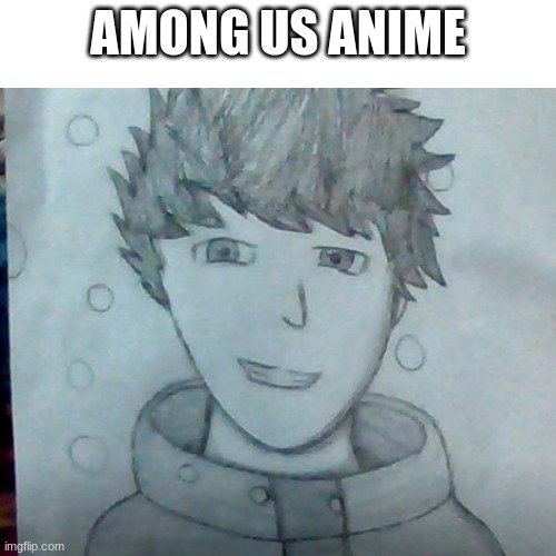 Made this for this stream alone! | AMONG US ANIME | image tagged in among us,anime,drawing | made w/ Imgflip meme maker