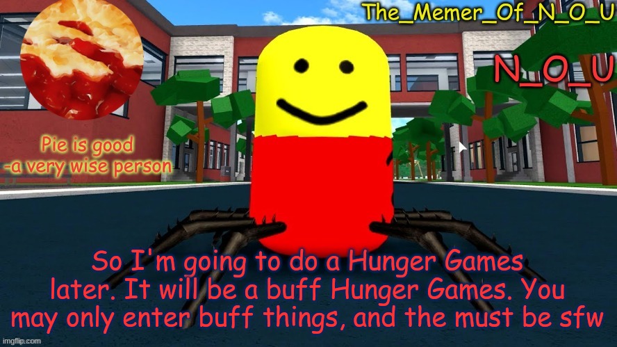 BUFF THINGS ONLY | So I'm going to do a Hunger Games later. It will be a buff Hunger Games. You may only enter buff things, and the must be sfw | image tagged in n_o_u's announcement template | made w/ Imgflip meme maker