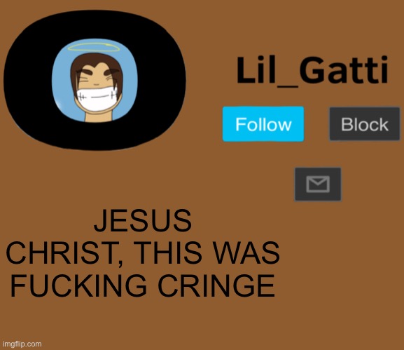 Lil_Gatti | JESUS CHRIST, THIS WAS FUCKING CRINGE | image tagged in lil_gatti | made w/ Imgflip meme maker