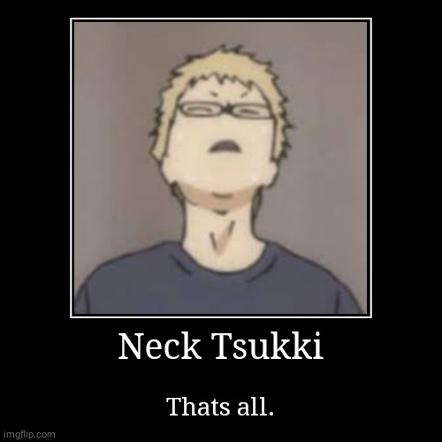 Neck Tsukki | image tagged in funny,demotivationals,haikyuu | made w/ Imgflip demotivational maker