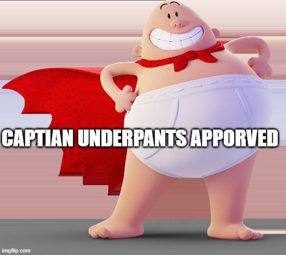 Captain Underpants | CAPTIAN UNDERPANTS APPORVED | image tagged in captain underpants | made w/ Imgflip meme maker