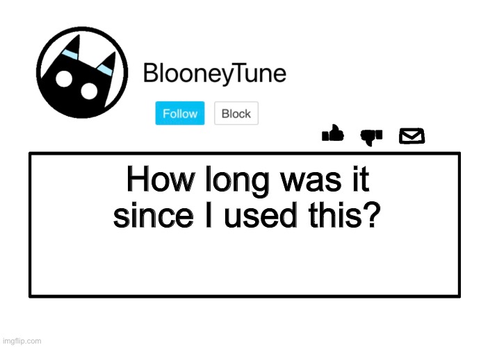 Bloo’s Announcement | How long was it since I used this? | image tagged in bloo s announcement | made w/ Imgflip meme maker