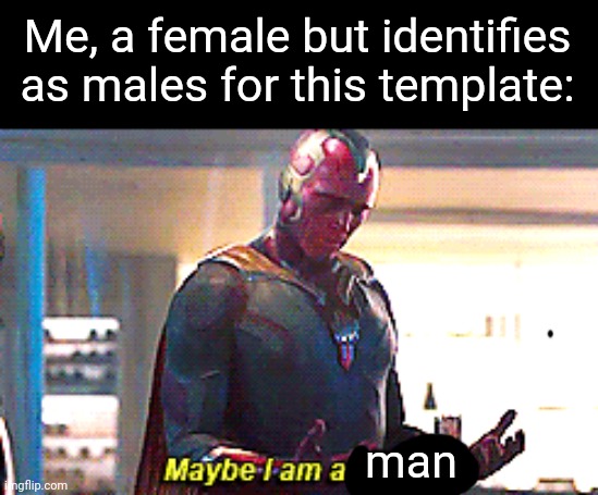 Maybe I am a monster | Me, a female but identifies as males for this template: man | image tagged in maybe i am a monster | made w/ Imgflip meme maker
