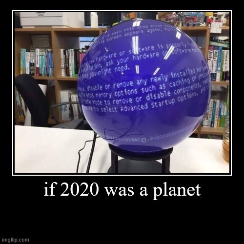 if 2020 was a planet | image tagged in funny,demotivationals | made w/ Imgflip demotivational maker