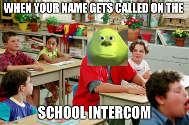 Billy Madison Classroom | WHEN YOUR NAME GETS CALLED ON THE; SCHOOL INTERCOM | image tagged in billy madison classroom | made w/ Imgflip meme maker