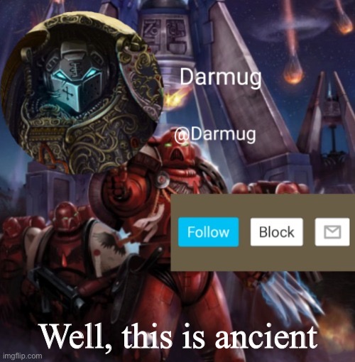 Darmug Announcement | Well, this is ancient | image tagged in darmug announcement | made w/ Imgflip meme maker