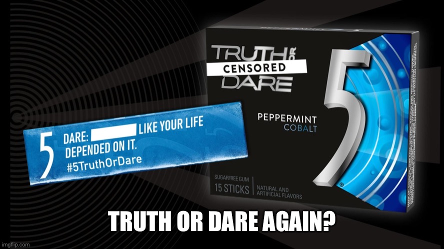 I’m bored as hell right now. | TRUTH OR DARE AGAIN? | made w/ Imgflip meme maker