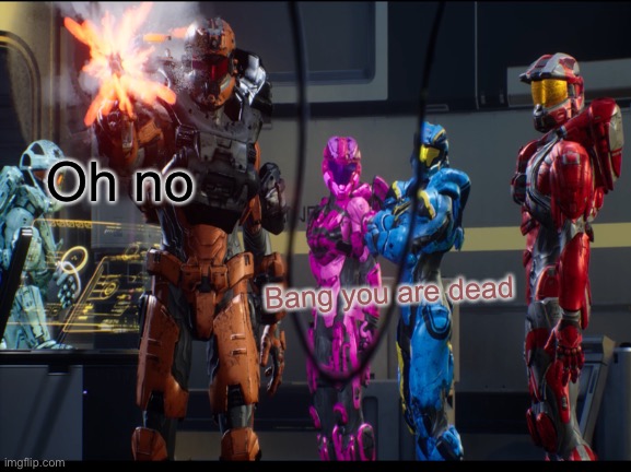 Oh no; Bang you are dead | image tagged in halo zero | made w/ Imgflip meme maker