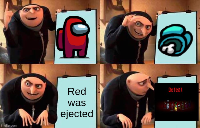 Among us in a nutshell 2 | Red was ejected | image tagged in memes,gru's plan | made w/ Imgflip meme maker