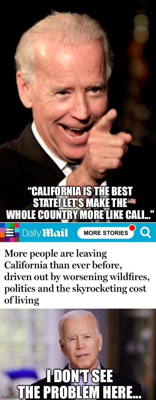 Made in response to some memes I saw in the Politics Stream | “CALIFORNIA IS THE BEST STATE! LET’S MAKE THE WHOLE COUNTRY MORE LIKE CALI...”; I DON’T SEE THE PROBLEM HERE... | image tagged in memes,smilin biden,joe biden 2020,california | made w/ Imgflip meme maker