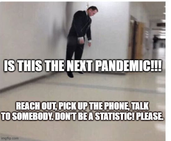 hanged man | IS THIS THE NEXT PANDEMIC!!! REACH OUT, PICK UP THE PHONE, TALK TO SOMEBODY. DON'T BE A STATISTIC! PLEASE. | image tagged in hanged man | made w/ Imgflip meme maker