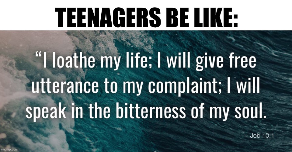 Am i wrong lol | TEENAGERS BE LIKE: | image tagged in funny,memes,bible | made w/ Imgflip meme maker