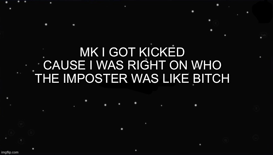 X Was the Impostor | MK I GOT KICKED CAUSE I WAS RIGHT ON WHO THE IMPOSTER WAS LIKE BITCH | image tagged in x was the impostor | made w/ Imgflip meme maker