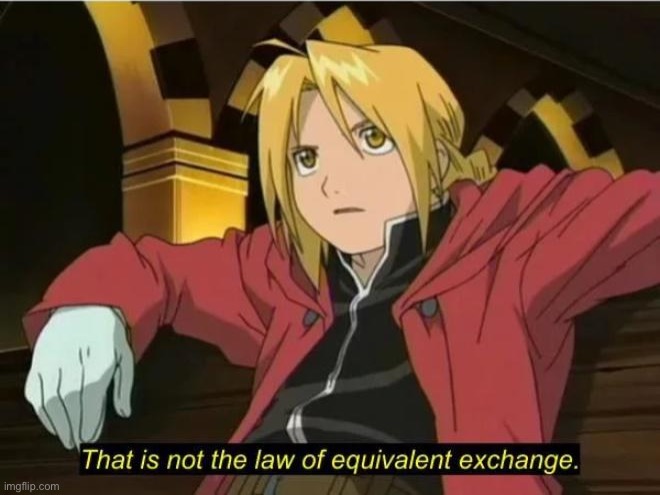 That is not the law of equivalent exchange | image tagged in that is not the law of equivalent exchange | made w/ Imgflip meme maker