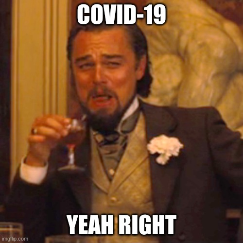 Covid-19 | COVID-19; YEAH RIGHT | image tagged in memes,laughing leo | made w/ Imgflip meme maker