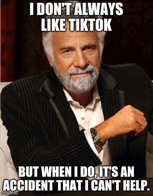 i don't always | I DON'T ALWAYS LIKE TIKTOK BUT WHEN I DO, IT'S AN ACCIDENT THAT I CAN'T HELP. | image tagged in i don't always | made w/ Imgflip meme maker