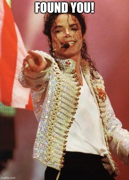 Michael Jackson Pointing | FOUND YOU! | image tagged in michael jackson pointing | made w/ Imgflip meme maker