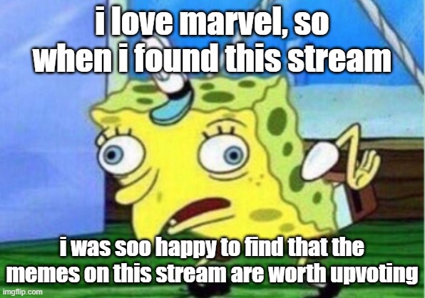 Mocking Spongebob Meme | i love marvel, so when i found this stream; i was soo happy to find that the memes on this stream are worth upvoting | image tagged in memes,mocking spongebob | made w/ Imgflip meme maker