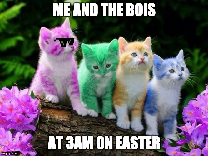 Aww, me and the bois! <3 | ME AND THE BOIS; AT 3AM ON EASTER | image tagged in kitty,colorful,easter,pineapple pizza,pizza,pizza cat | made w/ Imgflip meme maker