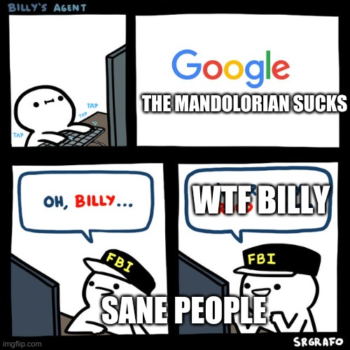 Billy's FBI Agent | THE MANDOLORIAN SUCKS; WTF BILLY; SANE PEOPLE | image tagged in billy's fbi agent | made w/ Imgflip meme maker