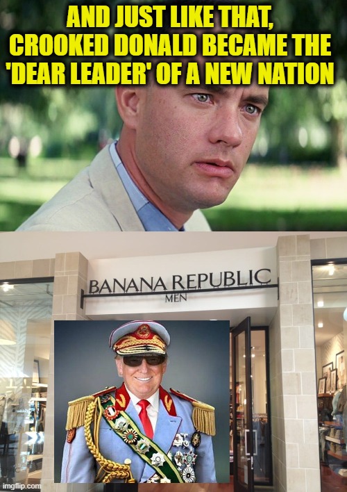 A new nation | AND JUST LIKE THAT, CROOKED DONALD BECAME THE 'DEAR LEADER' OF A NEW NATION | image tagged in and just like that | made w/ Imgflip meme maker