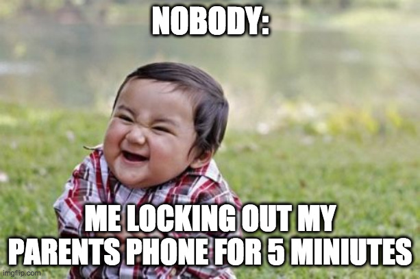 Evil Toddler | NOBODY:; ME LOCKING OUT MY PARENTS PHONE FOR 5 MINIUTES | image tagged in memes,evil toddler | made w/ Imgflip meme maker