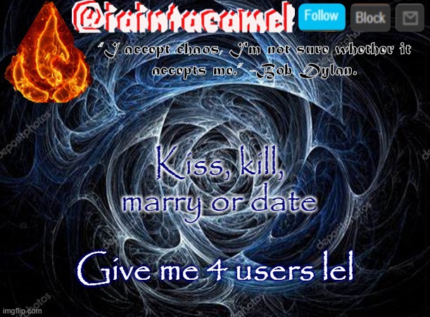 iaintacamel | Kiss, kill, marry or date; Give me 4 users lel | image tagged in iaintacamel | made w/ Imgflip meme maker