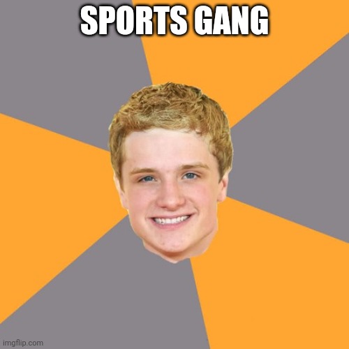 Advice Peeta | SPORTS GANG | image tagged in memes,advice peeta | made w/ Imgflip meme maker