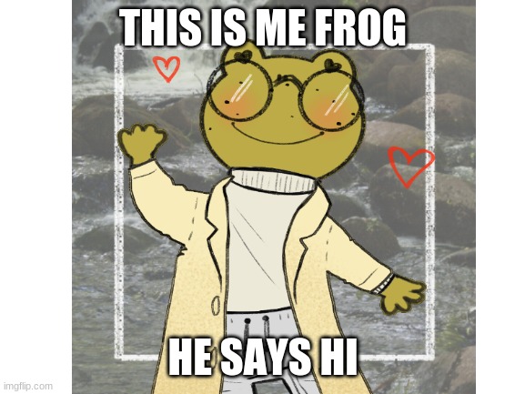 THIS IS ME FROG; HE SAYS HI | made w/ Imgflip meme maker