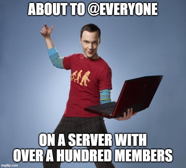 Sheldon | ABOUT TO @EVERYONE; ON A SERVER WITH OVER A HUNDRED MEMBERS | image tagged in sheldon | made w/ Imgflip meme maker