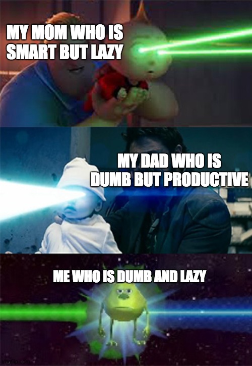 Laser Eyes Baby | MY MOM WHO IS SMART BUT LAZY; MY DAD WHO IS DUMB BUT PRODUCTIVE; ME WHO IS DUMB AND LAZY | image tagged in laser eyes baby | made w/ Imgflip meme maker
