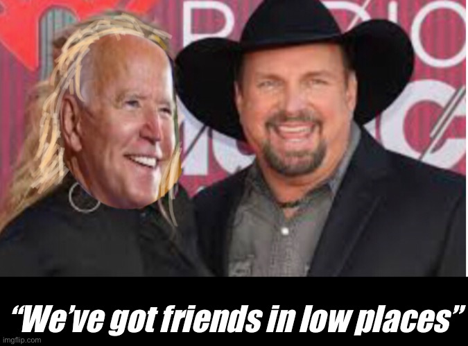 “We’ve got friends in low places” | image tagged in joe biden,memes,politics lol,election 2020 | made w/ Imgflip meme maker