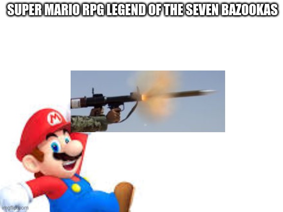 RPG | SUPER MARIO RPG LEGEND OF THE SEVEN BAZOOKAS | image tagged in rpg | made w/ Imgflip meme maker