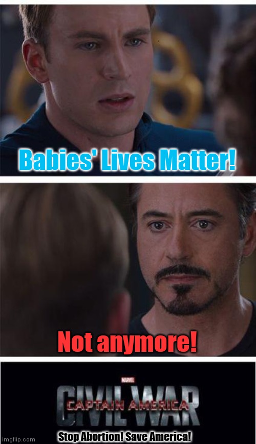 Marvel Civil War 1 | Babies' Lives Matter! Not anymore! Stop Abortion! Save America! | image tagged in memes,marvel civil war 1 | made w/ Imgflip meme maker