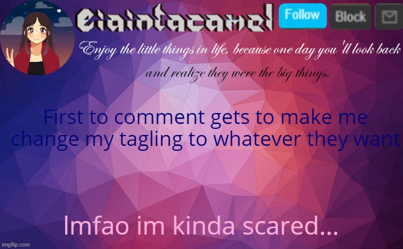 iaintacamel | First to comment gets to make me change my tagling to whatever they want; lmfao im kinda scared... | image tagged in iaintacamel | made w/ Imgflip meme maker