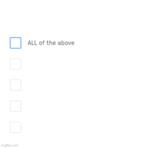 All of the above | image tagged in all of the above | made w/ Imgflip meme maker