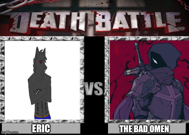 The battle goes on in the comments | ERIC; THE BAD OMEN | image tagged in death battle | made w/ Imgflip meme maker
