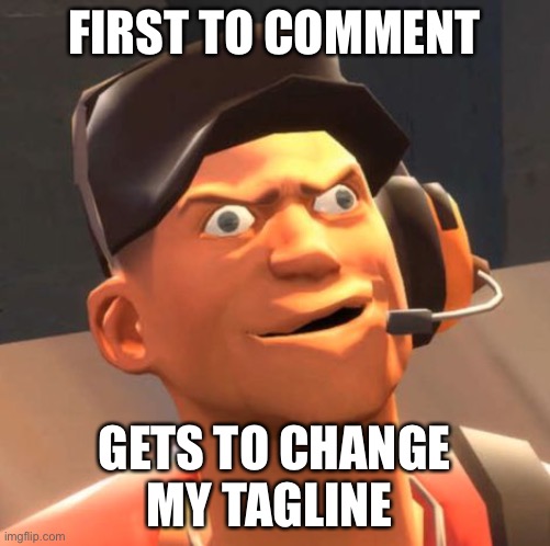 Cuz bored | FIRST TO COMMENT; GETS TO CHANGE MY TAGLINE | image tagged in tf2 scout | made w/ Imgflip meme maker