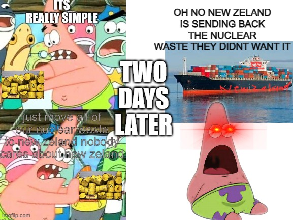 OH NO NEW ZELAND SENT BACK THE NUCLEAR WASTE | OH NO NEW ZELAND IS SENDING BACK THE NUCLEAR WASTE THEY DIDNT WANT IT; TWO DAYS LATER | image tagged in blank white template,waste,nuclear,jokes,fresh memes,new zealand | made w/ Imgflip meme maker