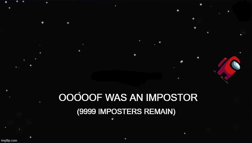 X Was the Impostor | OOOOOF WAS AN IMPOSTOR; (9999 IMPOSTERS REMAIN) | image tagged in x was the impostor,among us,impostor | made w/ Imgflip meme maker