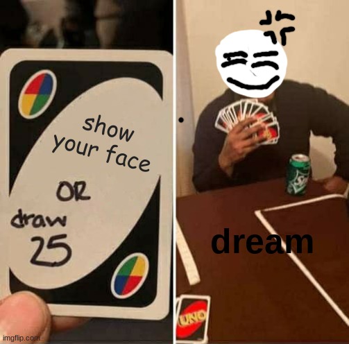 dreams face reveal be like | show your face; dream | image tagged in memes,uno draw 25 cards | made w/ Imgflip meme maker