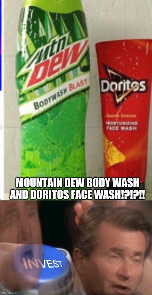 wtf man | MOUNTAIN DEW BODY WASH AND DORITOS FACE WASH!?!?!! | image tagged in invest,memes,funny,wierd,weird stuff,fun stuff | made w/ Imgflip meme maker