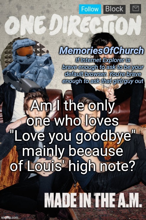 MemoriesOfChurch Made in the AM Announcement | Am I the only one who loves "Love you goodbye" mainly because of Louis' high note? | image tagged in memoriesofchurch made in the am announcement | made w/ Imgflip meme maker