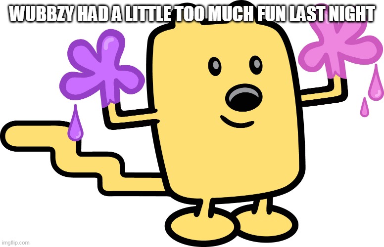 *sigh* wash your hands Wubbzy | WUBBZY HAD A LITTLE TOO MUCH FUN LAST NIGHT | image tagged in i did no do it,wubbzy,hands | made w/ Imgflip meme maker